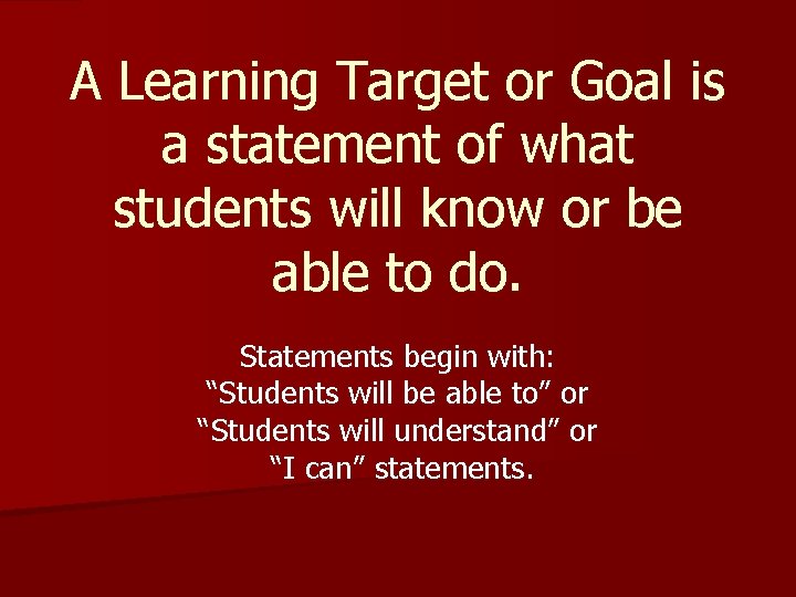 A Learning Target or Goal is a statement of what students will know or