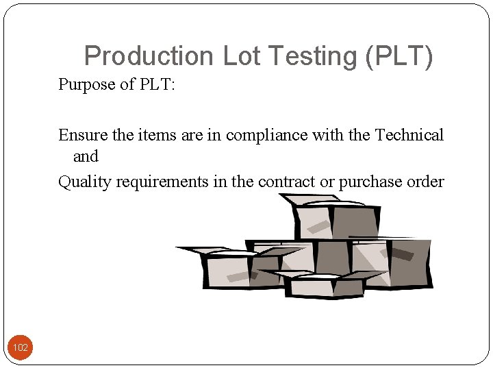 Production Lot Testing (PLT) Purpose of PLT: Ensure the items are in compliance with