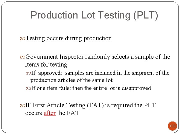 Production Lot Testing (PLT) Testing occurs during production Government Inspector randomly selects a sample