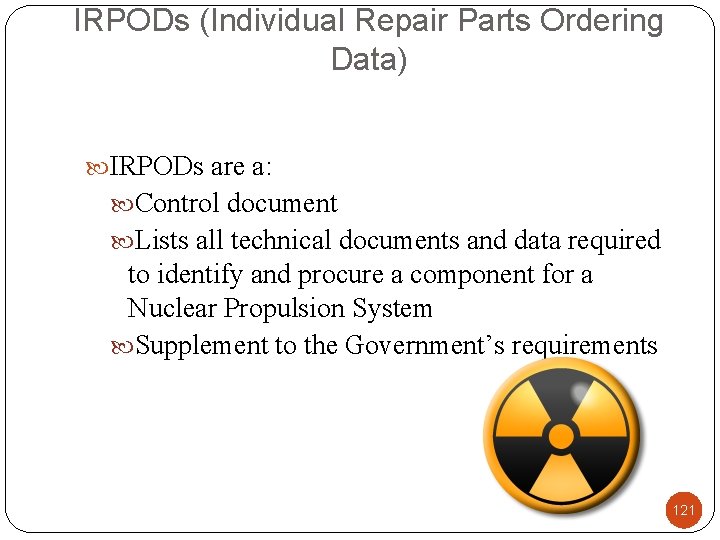 IRPODs (Individual Repair Parts Ordering Data) IRPODs are a: Control document Lists all technical
