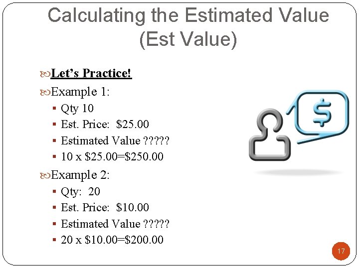 Calculating the Estimated Value (Est Value) Let’s Practice! Example 1: § Qty 10 §