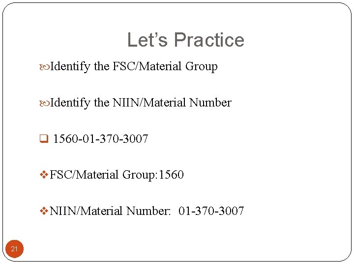 Let’s Practice Identify the FSC/Material Group Identify the NIIN/Material Number q 1560 -01 -370