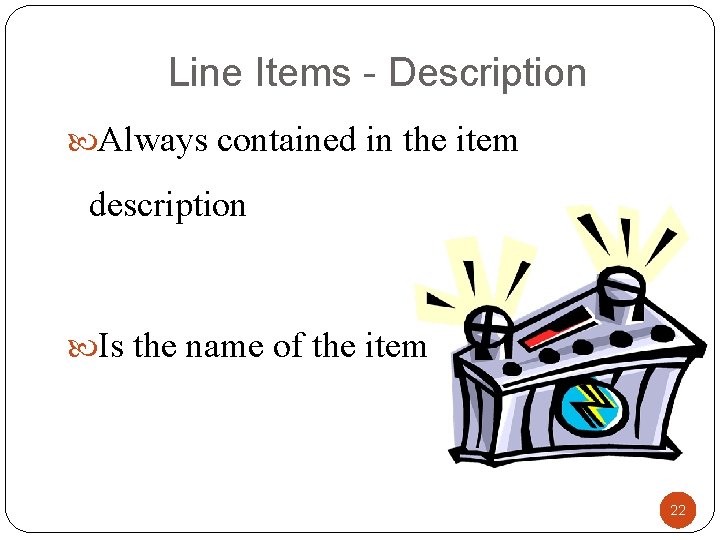 Line Items - Description Always contained in the item description Is the name of