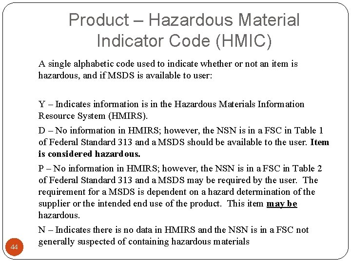 Product – Hazardous Material Indicator Code (HMIC) 44 A single alphabetic code used to