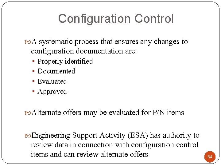 Configuration Control A systematic process that ensures any changes to configuration documentation are: §