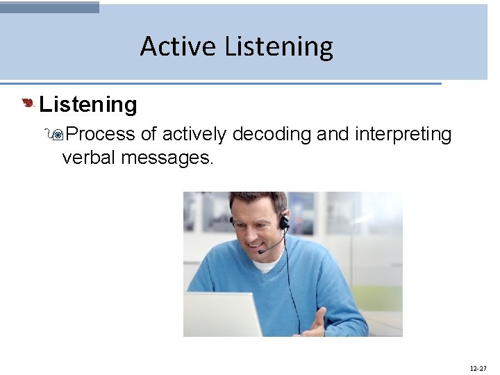 Active Listening 9 Process of actively decoding and interpreting verbal messages. 12 -27 