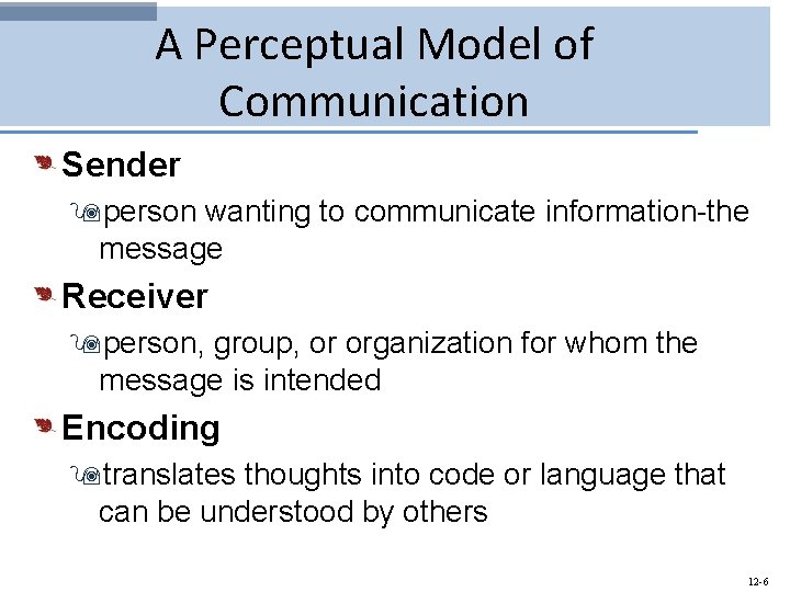 A Perceptual Model of Communication Sender 9 person wanting to communicate information-the message Receiver