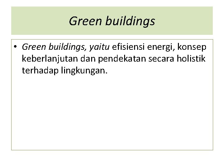 Green buildings • Green buildings, yaitu efisiensi energi, konsep keberlanjutan dan pendekatan secara holistik