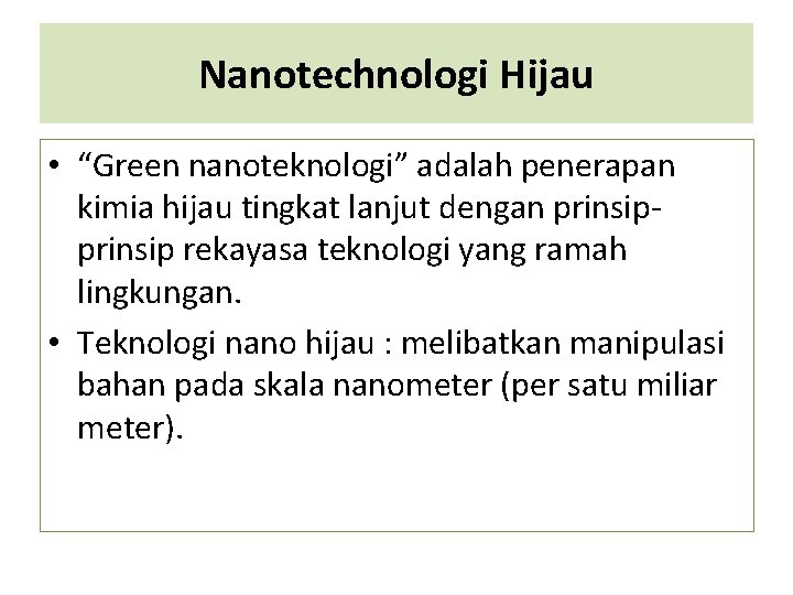 Nanotechnologi Hijau • “Green nanoteknologi” adalah penerapan kimia hijau tingkat lanjut dengan prinsip rekayasa