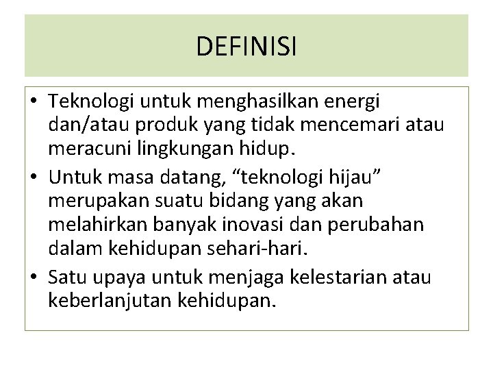 DEFINISI • Teknologi untuk menghasilkan energi dan/atau produk yang tidak mencemari atau meracuni lingkungan