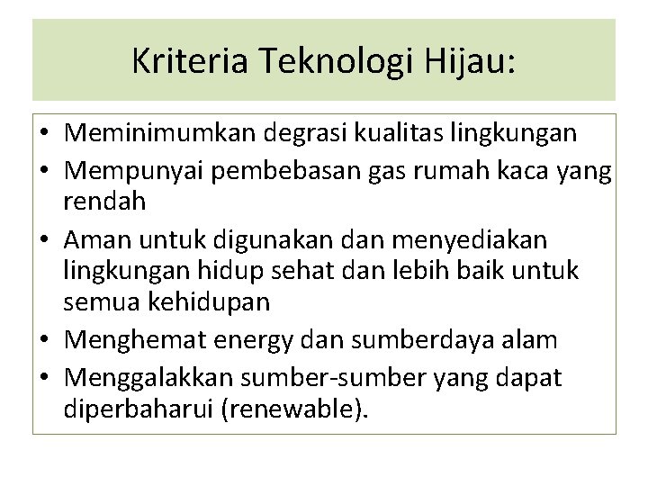 Kriteria Teknologi Hijau: • Meminimumkan degrasi kualitas lingkungan • Mempunyai pembebasan gas rumah kaca