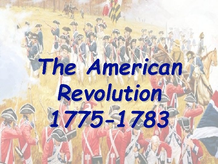 The American Revolution 1775 -1783 