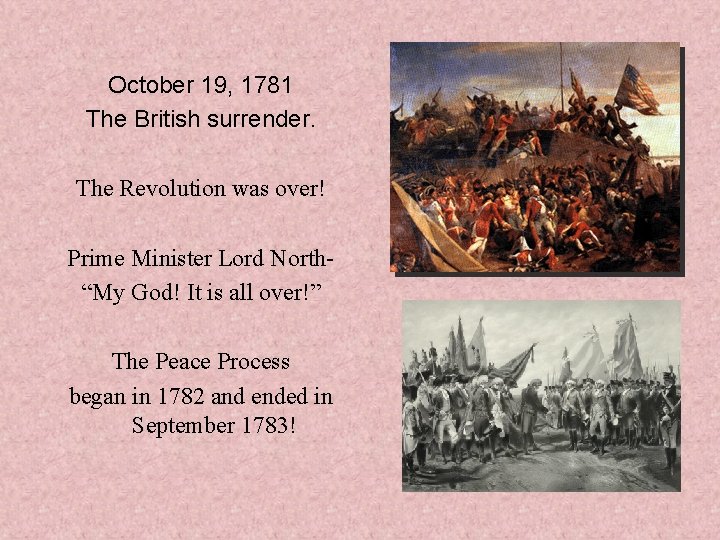 October 19, 1781 The British surrender. The Revolution was over! Prime Minister Lord North“My