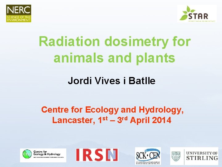 Radiation dosimetry for animals and plants Jordi Vives i Batlle Centre for Ecology and Radiation dosimetry for animals and plants Jordi Vives i Batlle Centre for Ecology and