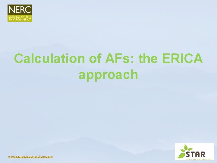 Calculation of AFs: the ERICA approach www. radioecology-exchange. org Calculation of AFs: the ERICA approach www. radioecology-exchange. org