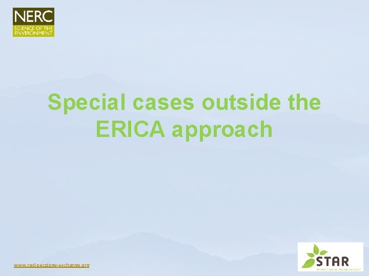 Special cases outside the ERICA approach www. radioecology-exchange. org Special cases outside the ERICA approach www. radioecology-exchange. org