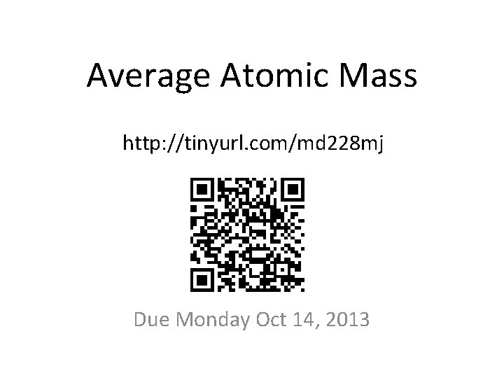 Average Atomic Mass http: //tinyurl. com/md 228 mj Due Monday Oct 14, 2013 