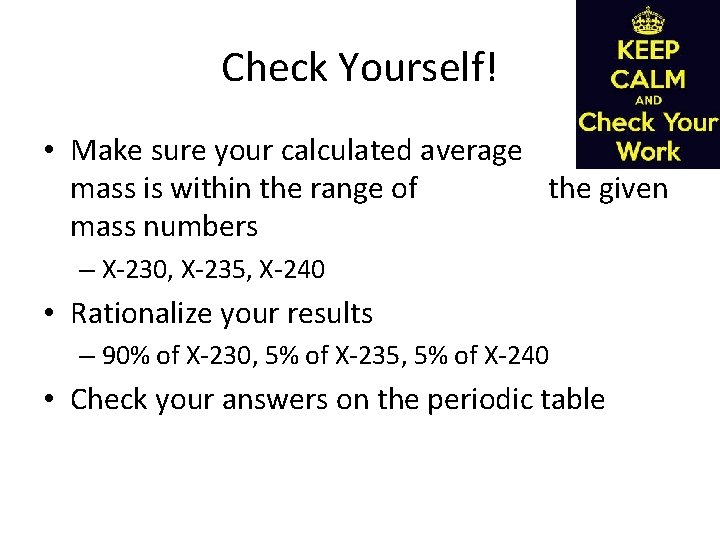 Check Yourself! • Make sure your calculated average atomic mass is within the range