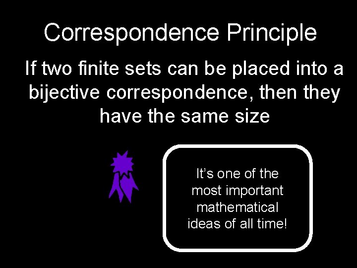 Correspondence Principle If two finite sets can be placed into a bijective correspondence, then