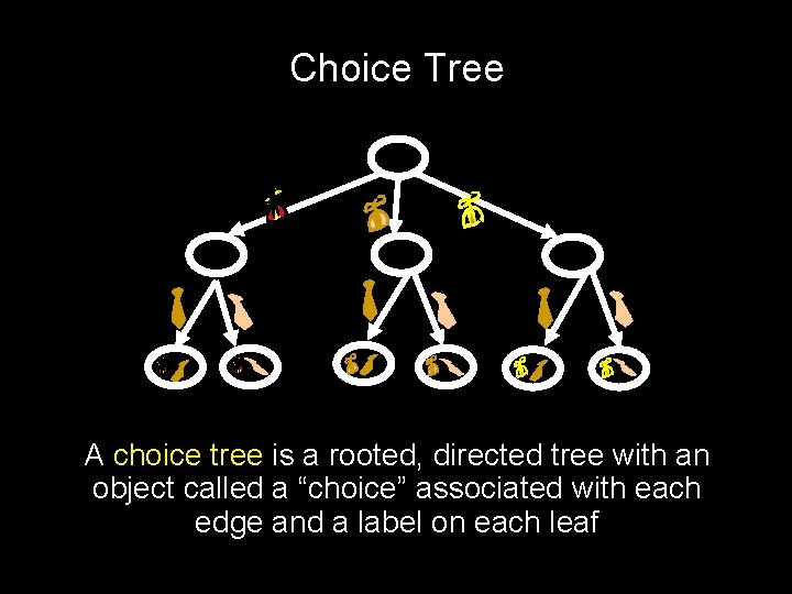Choice Tree A choice tree is a rooted, directed tree with an object called