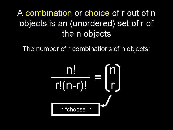 A combination or choice of r out of n objects is an (unordered) set