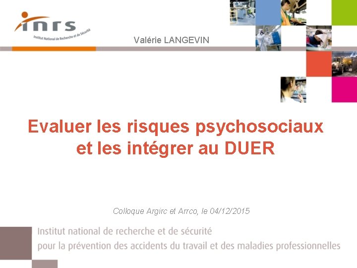 Valérie LANGEVIN Evaluer les risques psychosociaux et les intégrer au DUER Colloque Argirc et