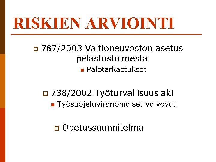 RISKIEN ARVIOINTI p 787/2003 Valtioneuvoston asetus pelastustoimesta n p Palotarkastukset 738/2002 Työturvallisuuslaki n Työsuojeluviranomaiset