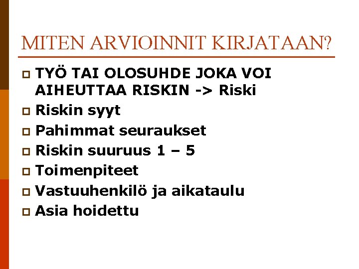 MITEN ARVIOINNIT KIRJATAAN? TYÖ TAI OLOSUHDE JOKA VOI AIHEUTTAA RISKIN -> Riski p Riskin