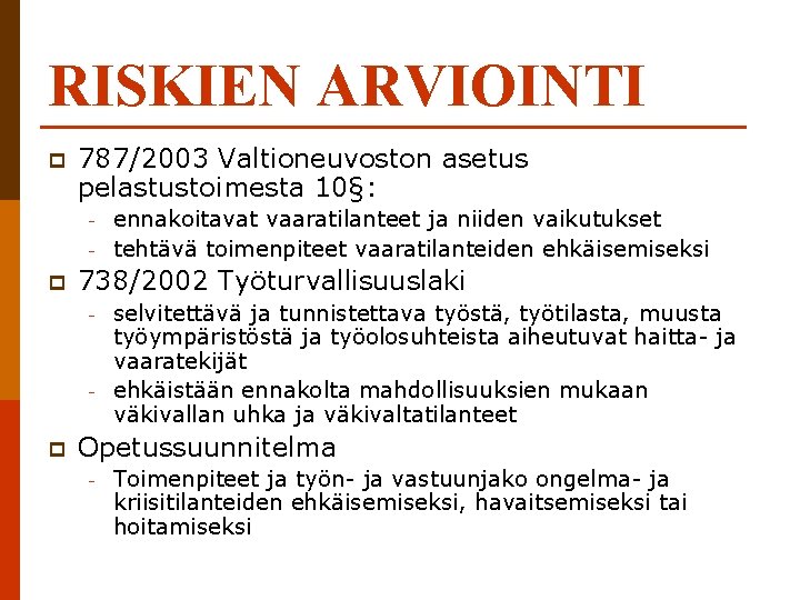 RISKIEN ARVIOINTI p 787/2003 Valtioneuvoston asetus pelastustoimesta 10§: - p 738/2002 Työturvallisuuslaki - -