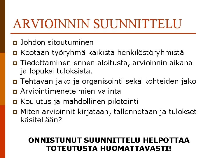 ARVIOINNIN SUUNNITTELU p p p p Johdon sitoutuminen Kootaan työryhmä kaikista henkilöstöryhmistä Tiedottaminen ennen