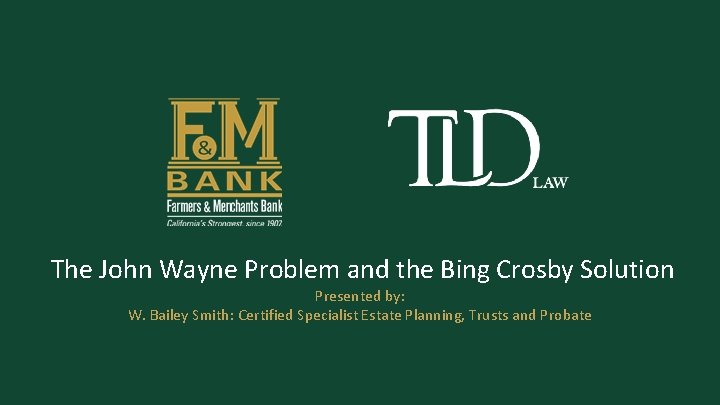 The John Wayne Problem and the Bing Crosby Solution Presented by: W. Bailey Smith: