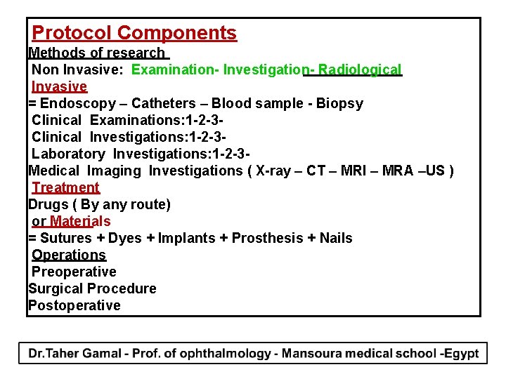 Protocol Components Methods of research Non Invasive: Examination- Investigation- Radiological Invasive = Endoscopy –