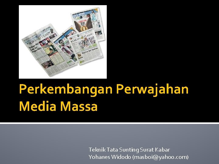 Perkembangan Perwajahan Media Massa Teknik Tata Sunting Surat Kabar Yohanes Widodo (masboi@yahoo. com) 