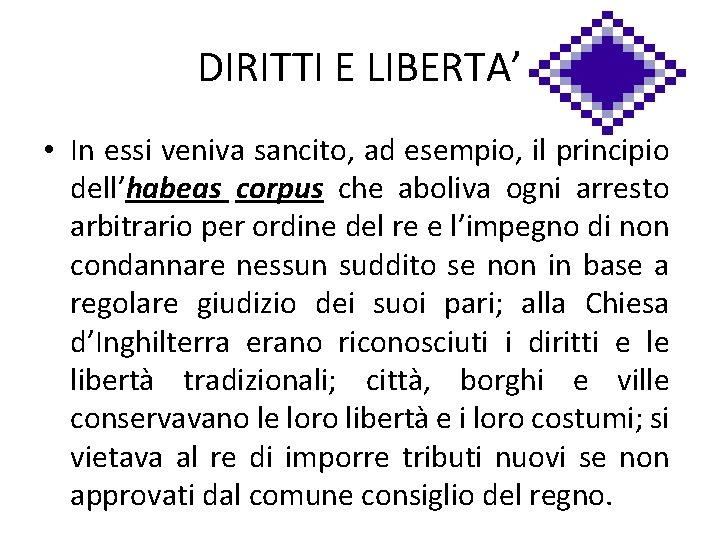 DIRITTI E LIBERTA’ • In essi veniva sancito, ad esempio, il principio dell’habeas corpus