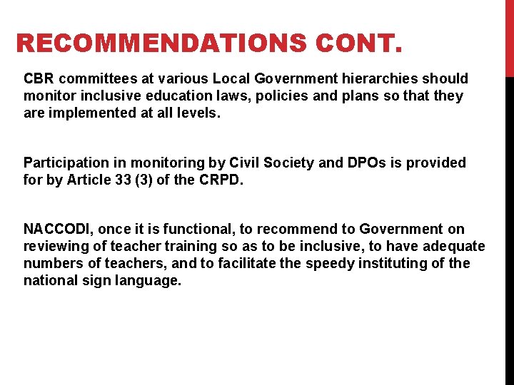 RECOMMENDATIONS CONT. CBR committees at various Local Government hierarchies should monitor inclusive education laws,