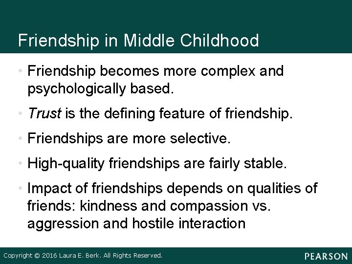 Friendship in Middle Childhood • Friendship becomes more complex and psychologically based. • Trust