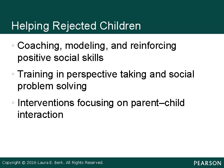 Helping Rejected Children • Coaching, modeling, and reinforcing positive social skills • Training in