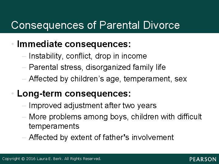 Consequences of Parental Divorce • Immediate consequences: – Instability, conflict, drop in income –