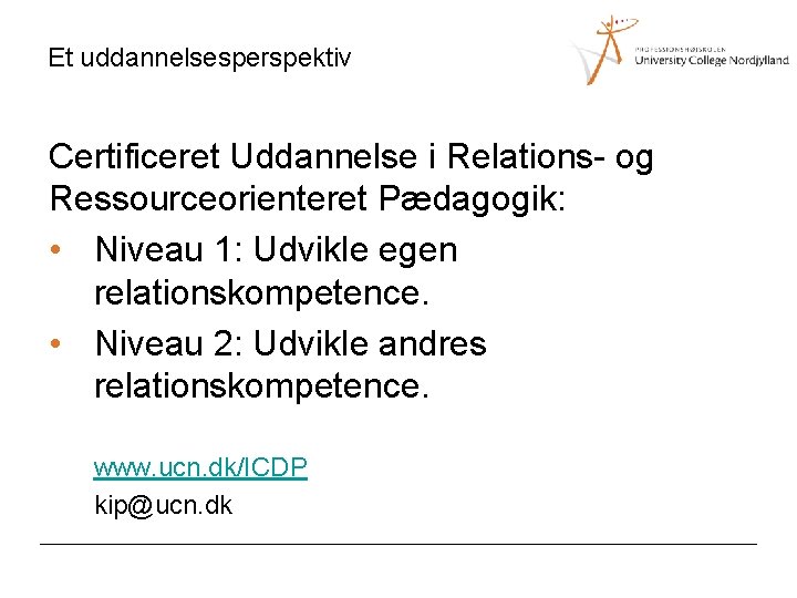 Et uddannelsesperspektiv Certificeret Uddannelse i Relations- og Ressourceorienteret Pædagogik: • Niveau 1: Udvikle egen