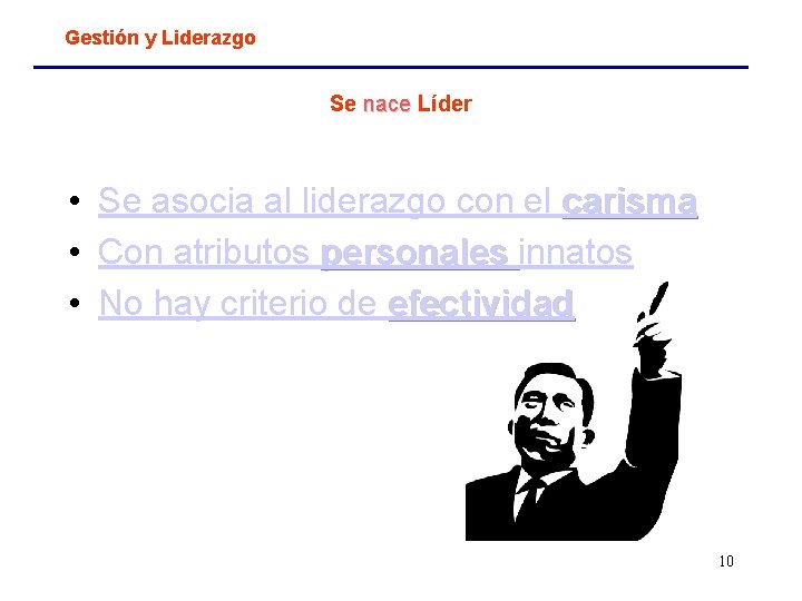 Gestión y Liderazgo Se nace Líder • Se asocia al liderazgo con el carisma