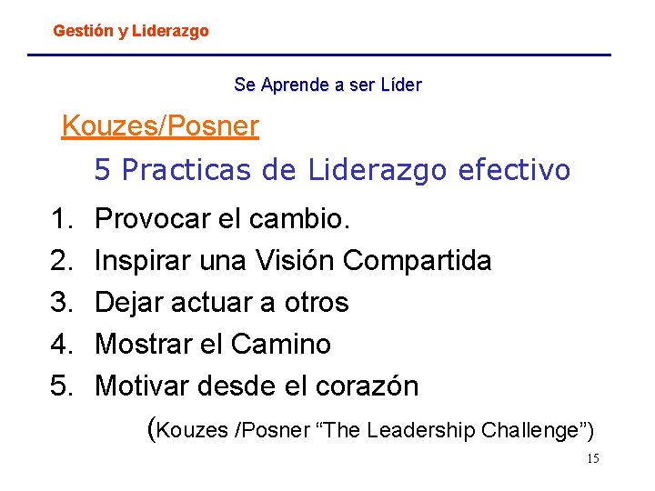 Gestión y Liderazgo Se Aprende a ser Líder Kouzes/Posner 5 Practicas de Liderazgo efectivo