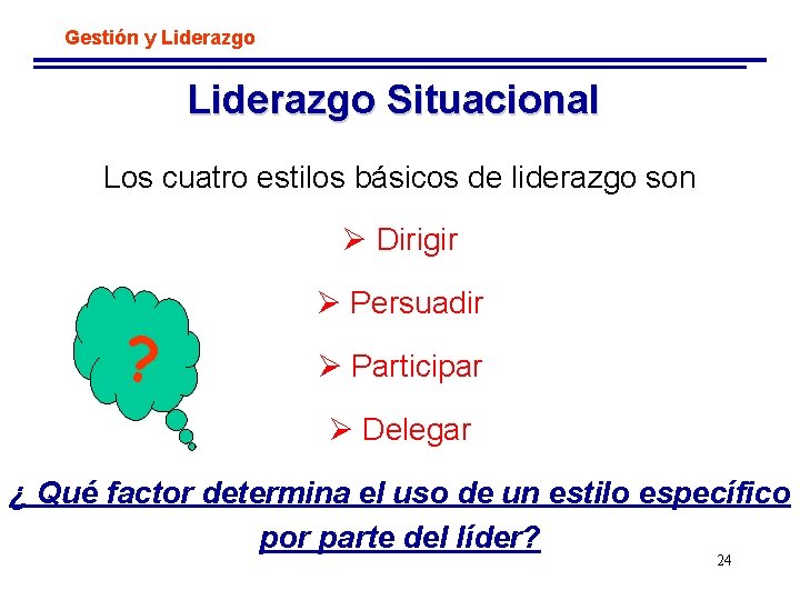 Gestión y Liderazgo Situacional Los cuatro estilos básicos de liderazgo son Ø Dirigir ?