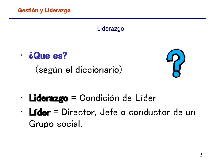 Gestión y Liderazgo • ¿Que es? (según el diccionario) • Liderazgo = Condición de