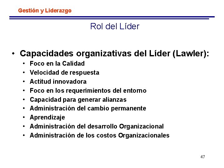 Gestión y Liderazgo Rol del Líder • Capacidades organizativas del Líder (Lawler): • •