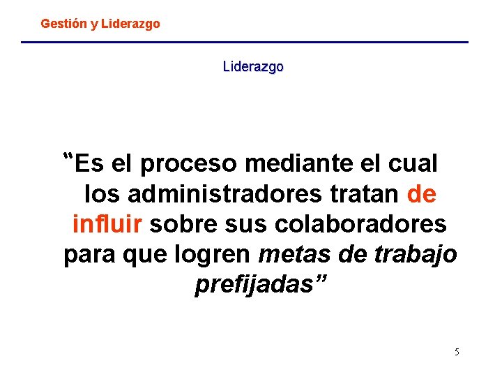 Gestión y Liderazgo “Es el proceso mediante el cual los administradores tratan de influir