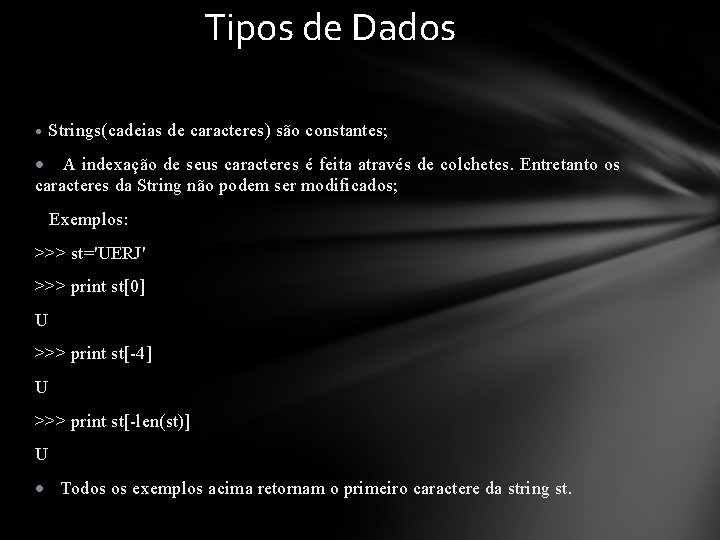 Tipos de Dados • Strings(cadeias de caracteres) são constantes; • A indexação de seus