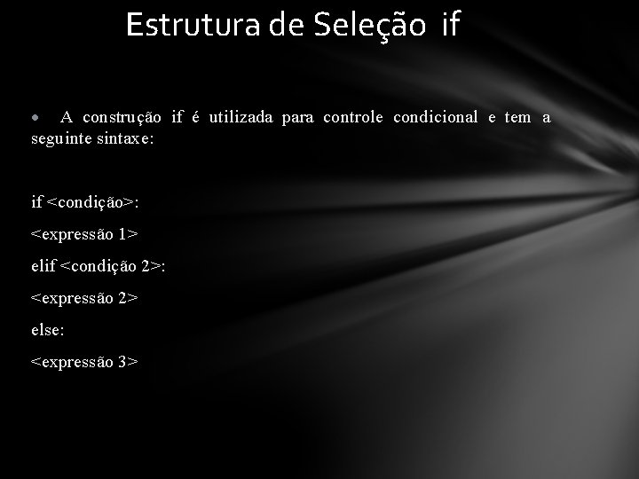 Estrutura de Seleção if • A construção if é utilizada para controle condicional e