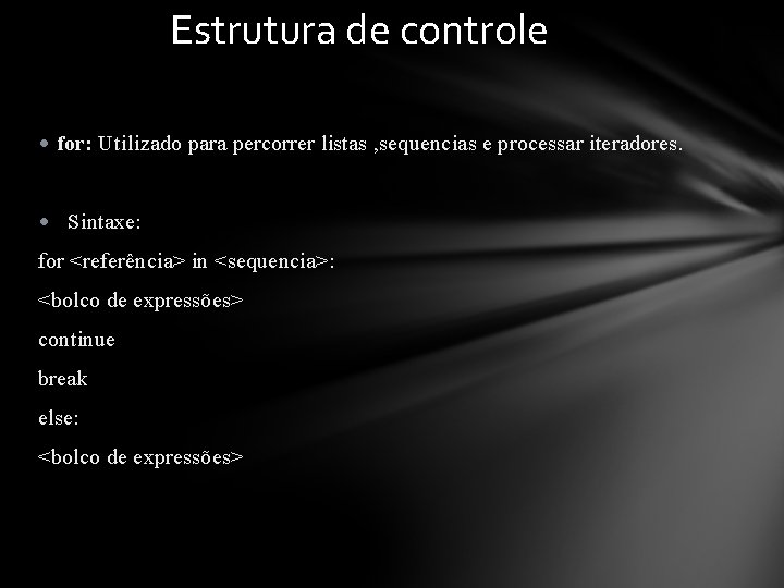 Estrutura de controle • for: Utilizado para percorrer listas , sequencias e processar iteradores.