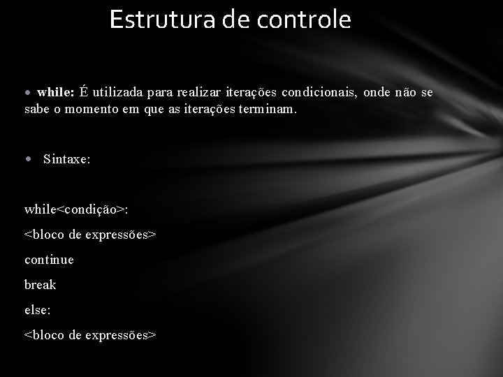 Estrutura de controle • while: É utilizada para realizar iterações condicionais, onde não se