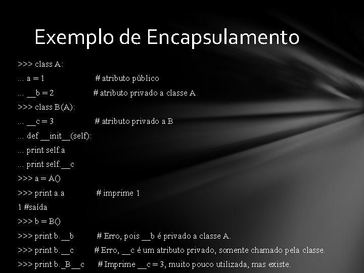 Exemplo de Encapsulamento >>> class A: . . . a = 1 # atributo